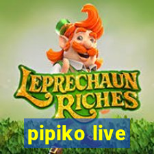 pipiko live